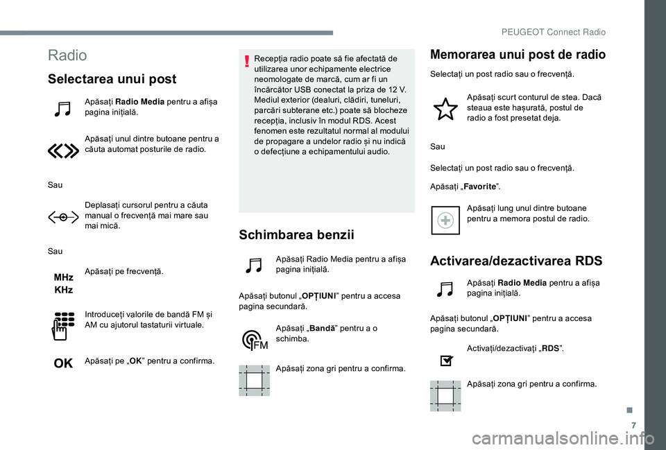 Peugeot 301 2018 Manualul de utilizare (in Romanian) 7
Radio
Selectarea unui post
Apăsați Radio Media pentru a afișa
pagina inițială.
Apăsați unul dintre butoane pentru a
căuta automat posturile de radio.
Sau Deplasați cursorul pentru a cău Peugeot 301 2018 Manualul de utilizare (in Romanian) 7
Radio
Selectarea unui post
Apăsați Radio Media pentru a afișa
pagina inițială.
Apăsați unul dintre butoane pentru a
căuta automat posturile de radio.
Sau Deplasați cursorul pentru a cău