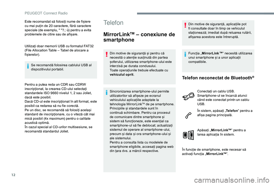 Peugeot 301 2018 Manualul de utilizare (in Romanian) 12
Este recomandat să folosiți nume de fișiere
cu mai puțin de 20 caractere, fără caractere
speciale (de exemplu, " "?.; ù) pentru a evita
problemele de citire sau de afișare.
Utili Peugeot 301 2018 Manualul de utilizare (in Romanian) 12
Este recomandat să folosiți nume de fișiere
cu mai puțin de 20 caractere, fără caractere
speciale (de exemplu, " "?.; ù) pentru a evita
problemele de citire sau de afișare.
Utili
