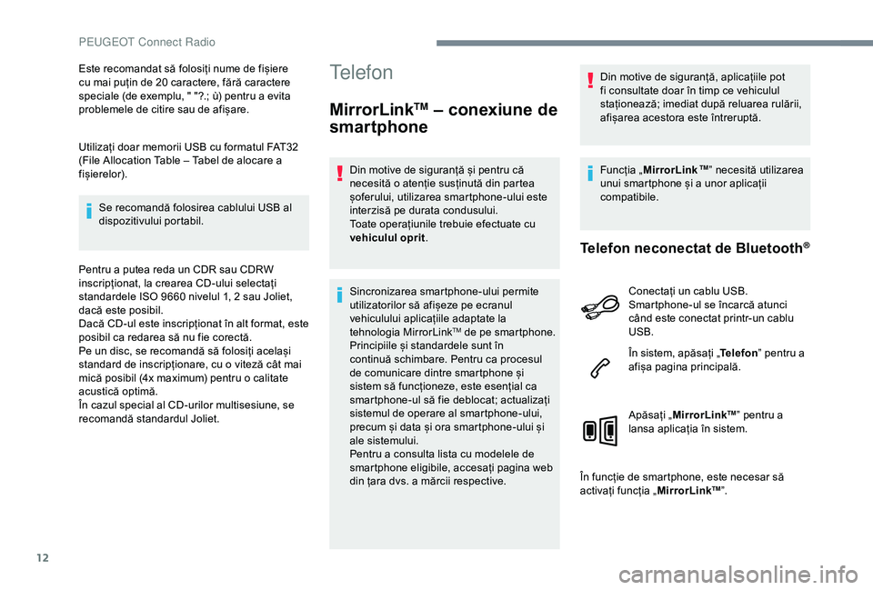 Peugeot 301 2018  Manualul de utilizare (in Romanian) 12
Este recomandat să folosiți nume de fișiere 
cu mai puțin de 20 caractere, fără caractere 
speciale (de exemplu, " "?.; ù) pentru a evita 
problemele de citire sau de afișare.
Utili