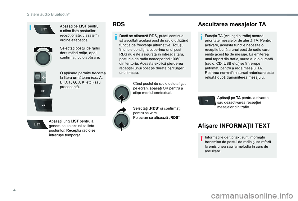 Peugeot 301 2018  Manualul de utilizare (in Romanian) 4
TA
Apăsați pe LIST pentru 
a afișa lista posturilor 
recepționate, clasate în 
ordine alfabetică.
Selectați postul de radio 
dorit rotind rotița, apoi 
confirmați cu o apăsare.
O apăsare 