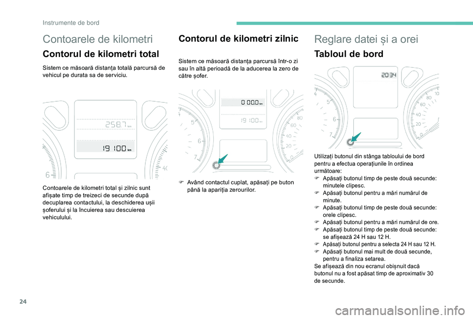Peugeot 301 2018 Manualul de utilizare (in Romanian) 24
Contoarele de kilometri
Contorul de kilometri total
Sistem ce măsoară distanța totală parcursă de
vehicul pe durata sa de ser viciu.
Contorul de kilometri zilnic
Sistem ce măsoară distanța Peugeot 301 2018 Manualul de utilizare (in Romanian) 24
Contoarele de kilometri
Contorul de kilometri total
Sistem ce măsoară distanța totală parcursă de
vehicul pe durata sa de ser viciu.
Contorul de kilometri zilnic
Sistem ce măsoară distanța