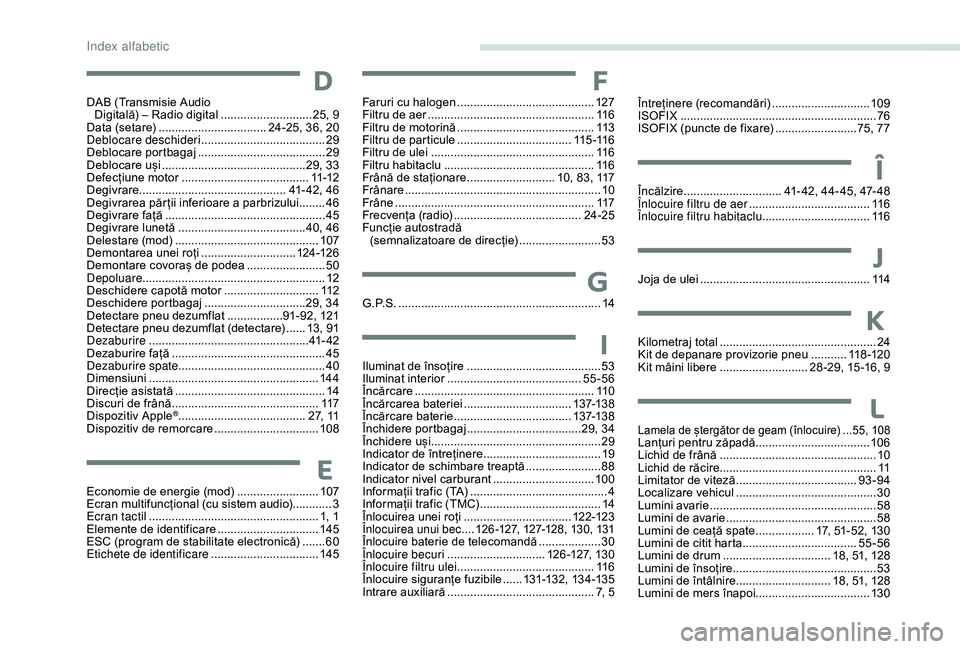 Peugeot 301 2018 Manualul de utilizare (in Romanian) DDAB (Transmisie Audio Digitală) – Radio digital ............................2 5, 9
Data (setare)
................................. 2
4-25, 36, 20
Deblocare deschideri
........................ Peugeot 301 2018 Manualul de utilizare (in Romanian) DDAB (Transmisie Audio Digitală) – Radio digital ............................2 5, 9
Data (setare)
................................. 2
4-25, 36, 20
Deblocare deschideri
........................