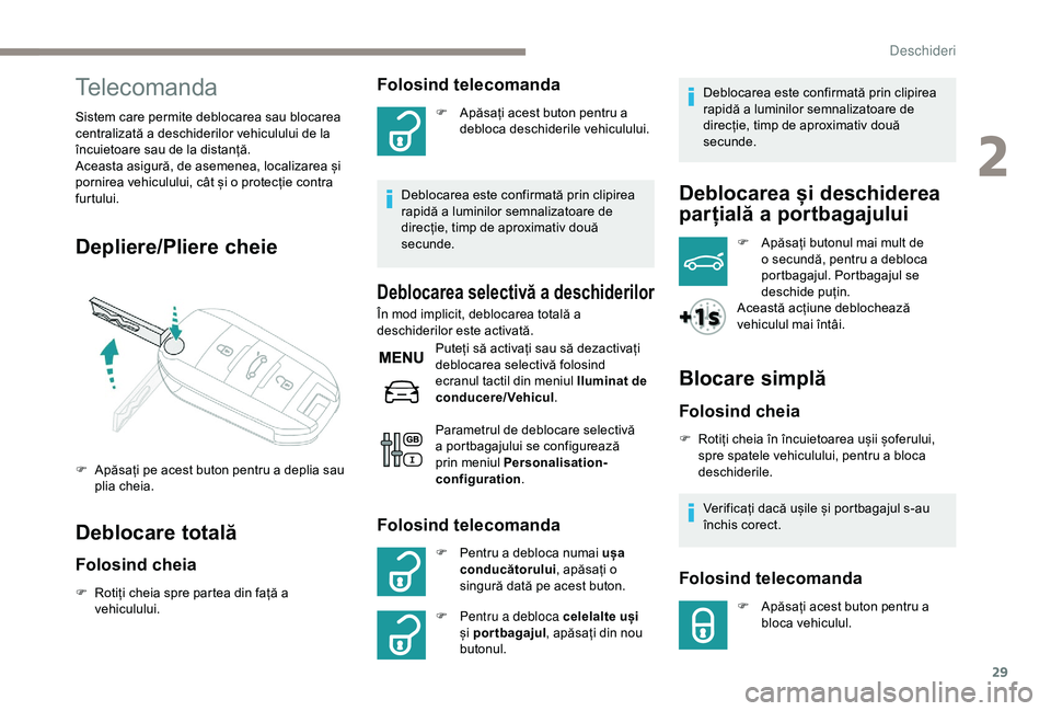 Peugeot 301 2018 Manualul de utilizare (in Romanian) 29
Telecomanda
Sistem care permite deblocarea sau blocarea
centralizată a deschiderilor vehiculului de la
încuietoare sau de la distanță.
Aceasta asigură, de asemenea, localizarea și
pornirea Peugeot 301 2018 Manualul de utilizare (in Romanian) 29
Telecomanda
Sistem care permite deblocarea sau blocarea
centralizată a deschiderilor vehiculului de la
încuietoare sau de la distanță.
Aceasta asigură, de asemenea, localizarea și
pornirea