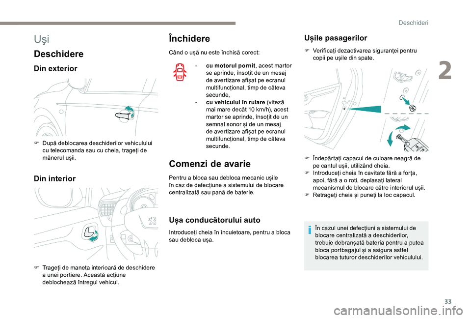 Peugeot 301 2018 Manualul de utilizare (in Romanian) 33
Uşi
Deschidere
Din exterior
Din interior
Închidere
Când o ușă nu este închisă corect:-
c
u motorul pornit , acest martor
se aprinde, însoțit de un mesaj
de avertizare afișat pe ecran Peugeot 301 2018 Manualul de utilizare (in Romanian) 33
Uşi
Deschidere
Din exterior
Din interior
Închidere
Când o ușă nu este închisă corect:-
c
u motorul pornit , acest martor
se aprinde, însoțit de un mesaj
de avertizare afișat pe ecran