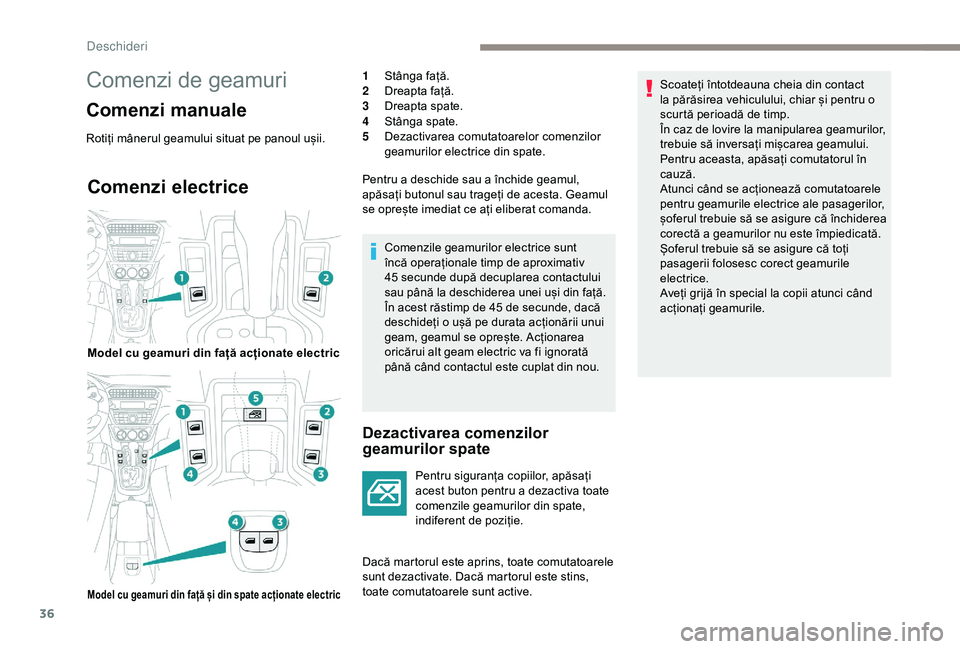 Peugeot 301 2018 Manualul de utilizare (in Romanian) 36
Comenzi electrice
Dezactivarea comenzilor
geamurilor spate
Pentru siguranța copiilor, apăsați
acest buton pentru a dezactiva toate
comenzile geamurilor din spate,
indiferent de poziție.
Dac Peugeot 301 2018 Manualul de utilizare (in Romanian) 36
Comenzi electrice
Dezactivarea comenzilor
geamurilor spate
Pentru siguranța copiilor, apăsați
acest buton pentru a dezactiva toate
comenzile geamurilor din spate,
indiferent de poziție.
Dac