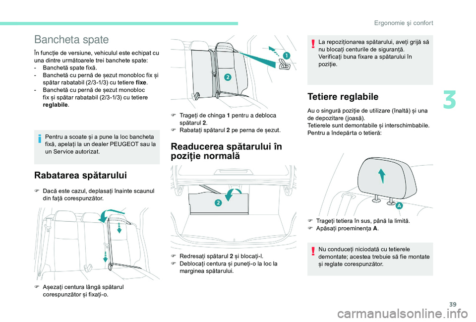 Peugeot 301 2018 Manualul de utilizare (in Romanian) 39
Bancheta spate
În funcție de versiune, vehiculul este echipat cu
una dintre următoarele trei banchete spate:
-
B
anchetă spate fixă.
-
B
anchetă cu pernă de șezut monobloc fix și
sp Peugeot 301 2018 Manualul de utilizare (in Romanian) 39
Bancheta spate
În funcție de versiune, vehiculul este echipat cu
una dintre următoarele trei banchete spate:
-
B
anchetă spate fixă.
-
B
anchetă cu pernă de șezut monobloc fix și
sp