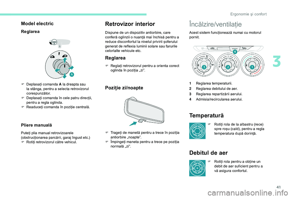 Peugeot 301 2018 Manualul de utilizare (in Romanian) 41
Model electric
Reglarea
F Deplasați comanda A la dreapta sau la stânga, pentru a selecta retrovizorul
corespunzător.
F
D
eplasați comanda în cele patru direcții,
pentru a regla oglinda.
Peugeot 301 2018 Manualul de utilizare (in Romanian) 41
Model electric
Reglarea
F Deplasați comanda A la dreapta sau la stânga, pentru a selecta retrovizorul
corespunzător.
F
D
eplasați comanda în cele patru direcții,
pentru a regla oglinda.