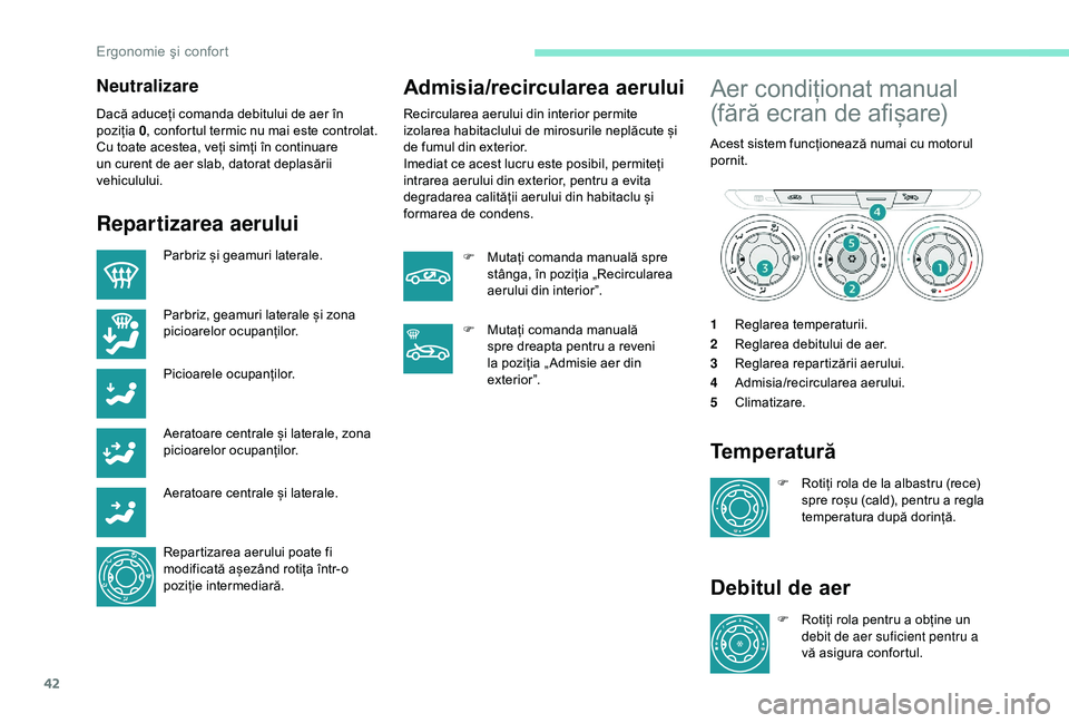 Peugeot 301 2018 Manualul de utilizare (in Romanian) 42
Neutralizare
Dacă aduceți comanda debitului de aer în
poziția 0, confortul termic nu mai este controlat.
Cu toate acestea, veți simți în continuare
un curent de aer slab, datorat deplasăr Peugeot 301 2018 Manualul de utilizare (in Romanian) 42
Neutralizare
Dacă aduceți comanda debitului de aer în
poziția 0, confortul termic nu mai este controlat.
Cu toate acestea, veți simți în continuare
un curent de aer slab, datorat deplasăr