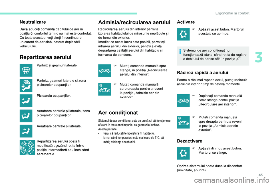 Peugeot 301 2018 Manualul de utilizare (in Romanian) 43
Neutralizare
Dacă aduceți comanda debitului de aer în
poziția 0, confortul termic nu mai este controlat.
Cu toate acestea, veți simți în continuare
un curent de aer slab, datorat deplasăr Peugeot 301 2018 Manualul de utilizare (in Romanian) 43
Neutralizare
Dacă aduceți comanda debitului de aer în
poziția 0, confortul termic nu mai este controlat.
Cu toate acestea, veți simți în continuare
un curent de aer slab, datorat deplasăr
