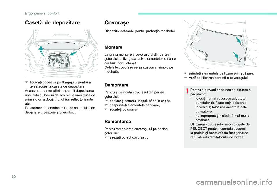 Peugeot 301 2018  Manualul de utilizare (in Romanian) 50
Covorașe
Dispozitiv detașabil pentru protecția mochetei.
Montare
La prima montare a covorașului din partea 
șoferului, utilizați exclusiv elementele de fixare 
din buzunarul atașat.
Celelalt