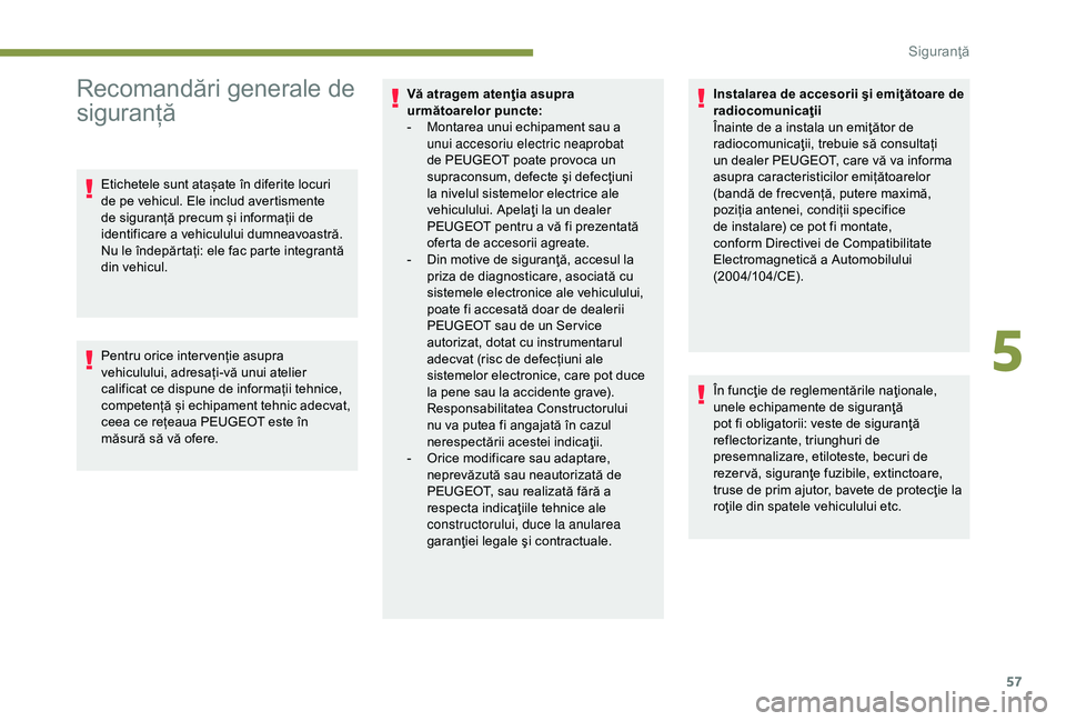 Peugeot 301 2018  Manualul de utilizare (in Romanian) 57
Recomandări generale de 
siguranță
Etichetele sunt atașate în diferite locuri 
de pe vehicul. Ele includ avertismente 
de siguranță precum și informații de 
identificare a vehiculului dumn