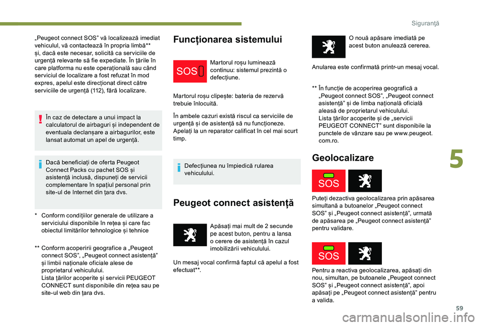 Peugeot 301 2018  Manualul de utilizare (in Romanian) 59
* Conform condițiilor generale de utilizare a ser viciului disponibile în rețea și care fac 
obiectul limitărilor tehnologice și tehnice
** 
 
C
 onform acoperirii geografice a „Peugeot 
co