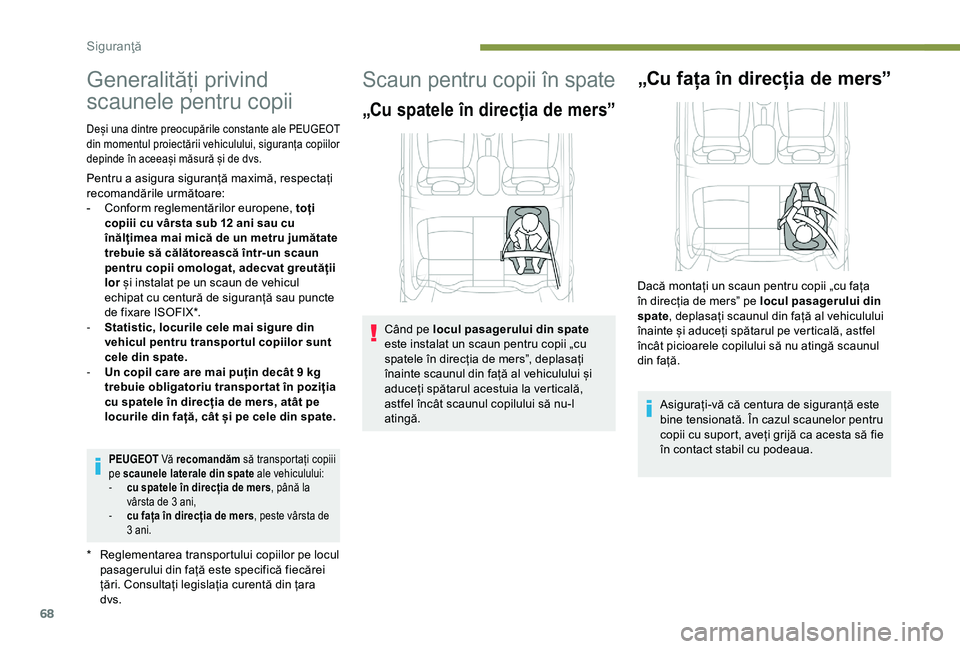 Peugeot 301 2018  Manualul de utilizare (in Romanian) 68
Generalități privind 
scaunele pentru copii
* Reglementarea transportului copiilor pe locul pasagerului din față este specifică fiecărei 
țări. Consultați legislația curentă din țara 
d