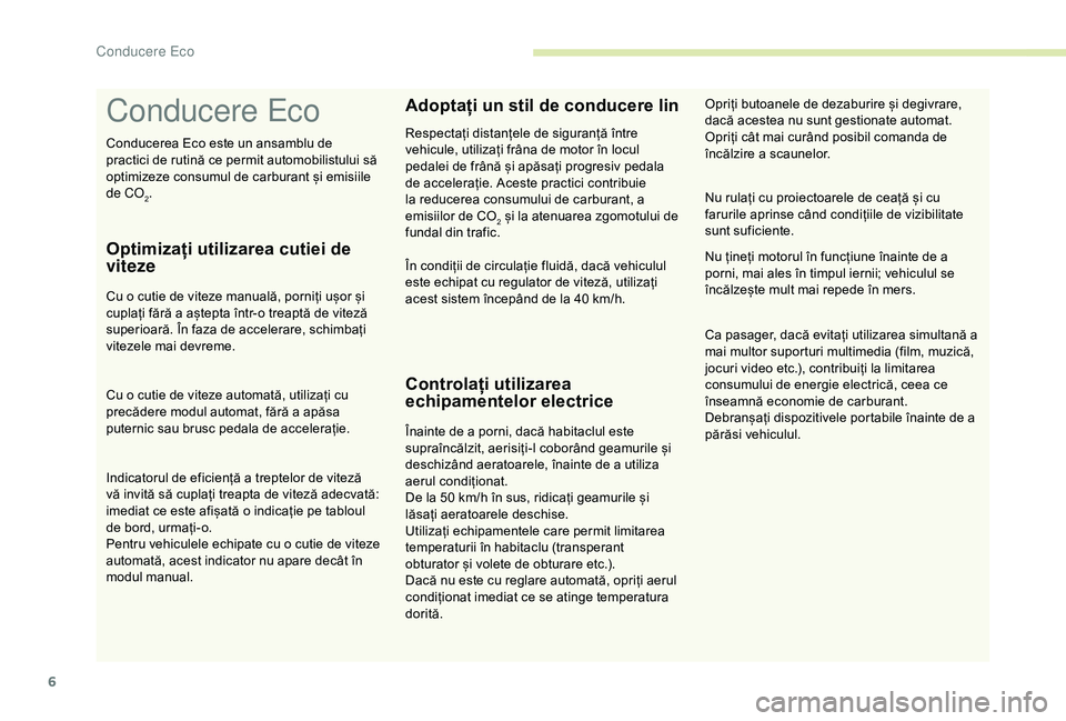 Peugeot 301 2018 Manualul de utilizare (in Romanian) 6
Conducere Eco
Optimizați utilizarea cutiei de
viteze
Cu o cutie de viteze manuală, porniți ușor și
cuplați fără a aștepta într-o treaptă de viteză
superioară. În faza de accelerare, Peugeot 301 2018 Manualul de utilizare (in Romanian) 6
Conducere Eco
Optimizați utilizarea cutiei de
viteze
Cu o cutie de viteze manuală, porniți ușor și
cuplați fără a aștepta într-o treaptă de viteză
superioară. În faza de accelerare,