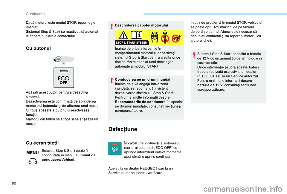 Peugeot 301 2018 Manualul de utilizare (in Romanian) 90
Dacă motorul este modul STOP, repornește
imediat.
Sistemul Stop & Start se reactivează automat
la fiecare cuplare a contactului.
Cu butonul
Apăsați acest buton pentru a dezactiva
sistemul.
Peugeot 301 2018 Manualul de utilizare (in Romanian) 90
Dacă motorul este modul STOP, repornește
imediat.
Sistemul Stop & Start se reactivează automat
la fiecare cuplare a contactului.
Cu butonul
Apăsați acest buton pentru a dezactiva
sistemul.