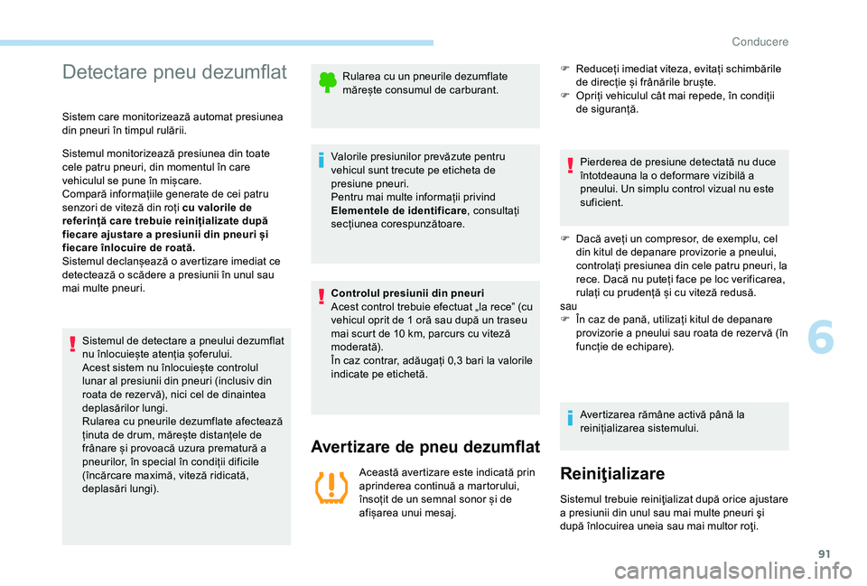 Peugeot 301 2018 Manualul de utilizare (in Romanian) 91
Detectare pneu dezumflat
Sistem care monitorizează automat presiunea
din pneuri în timpul rulării.
Sistemul monitorizează presiunea din toate
cele patru pneuri, din momentul în care
vehicul Peugeot 301 2018 Manualul de utilizare (in Romanian) 91
Detectare pneu dezumflat
Sistem care monitorizează automat presiunea
din pneuri în timpul rulării.
Sistemul monitorizează presiunea din toate
cele patru pneuri, din momentul în care
vehicul