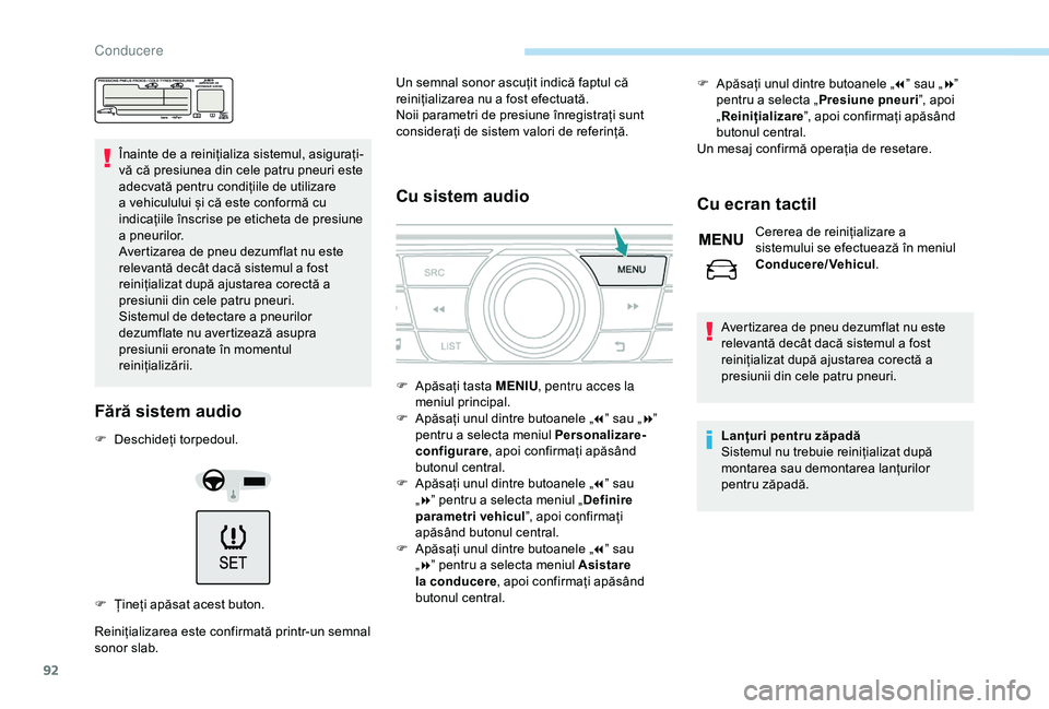 Peugeot 301 2018  Manualul de utilizare (in Romanian) 92
Înainte de a reinițializa sistemul, asigurați-
vă că presiunea din cele patru pneuri este 
adecvată pentru condițiile de utilizare 
a vehiculului și că este conformă cu 
indicațiile îns