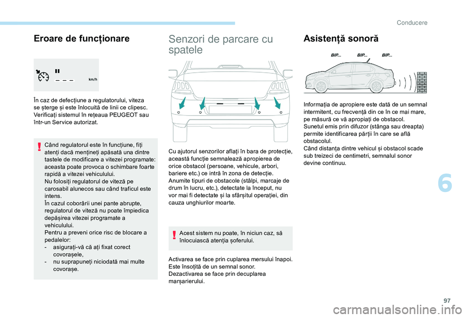 Peugeot 301 2018 Manualul de utilizare (in Romanian) 97
Eroare de funcționare
În caz de defecțiune a regulatorului, viteza
se șterge și este înlocuită de linii ce clipesc.
Verificați sistemul în rețeaua PEUGEOT sau
într-un Ser vice autoriz Peugeot 301 2018 Manualul de utilizare (in Romanian) 97
Eroare de funcționare
În caz de defecțiune a regulatorului, viteza
se șterge și este înlocuită de linii ce clipesc.
Verificați sistemul în rețeaua PEUGEOT sau
într-un Ser vice autoriz