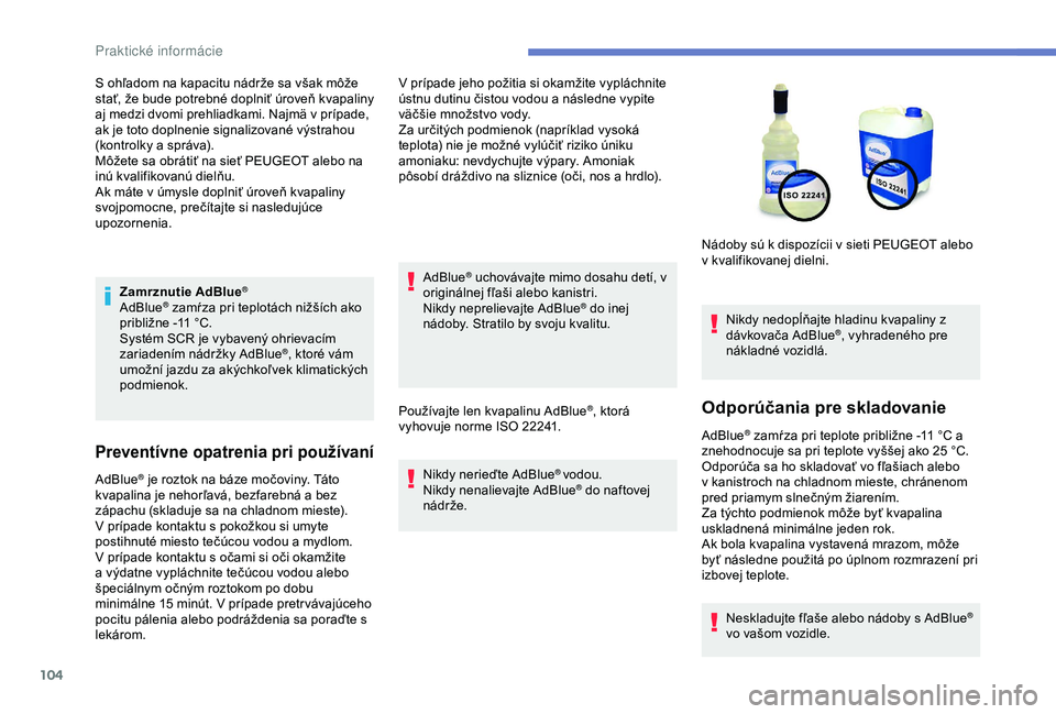 Peugeot 301 2018 Užívateľská príručka (in Slovak) 104
Zamrznutie AdBlue®
AdBlue® zamŕza pri teplotách nižších ako
približne -11 °C.
Systém SCR je vybavený ohrievacím
zariadením nádržky AdBlue
®, ktoré vám
umožní jazdu za aký Peugeot 301 2018 Užívateľská príručka (in Slovak) 104
Zamrznutie AdBlue®
AdBlue® zamŕza pri teplotách nižších ako
približne -11 °C.
Systém SCR je vybavený ohrievacím
zariadením nádržky AdBlue
®, ktoré vám
umožní jazdu za aký