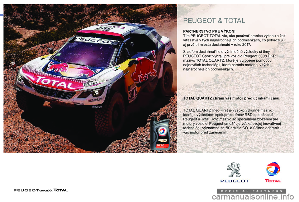 Peugeot 301 2018 Užívateľská príručka (in Slovak) S cieľom dosiahnuť tieto výnimočné výsledky si tímy
PEUGEOT Sport vybrali pre vozidlo Peugeot 3008 DKR
mazivo TOTAL QUARTZ, ktoré je vyrobené pomocou
najnovších technológií, ktoré chr Peugeot 301 2018 Užívateľská príručka (in Slovak) S cieľom dosiahnuť tieto výnimočné výsledky si tímy
PEUGEOT Sport vybrali pre vozidlo Peugeot 3008 DKR
mazivo TOTAL QUARTZ, ktoré je vyrobené pomocou
najnovších technológií, ktoré chr