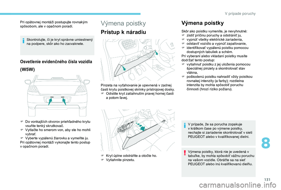 Peugeot 301 2018 Užívateľská príručka (in Slovak) 131
Pri opätovnej montáži postupujte rovnakým
spôsobom, ale v opačnom poradí.Skontrolujte, či je kryt správne umiestnený
na podpere, skôr ako ho zacvaknete.
Osvetlenie evidenčného čís Peugeot 301 2018 Užívateľská príručka (in Slovak) 131
Pri opätovnej montáži postupujte rovnakým
spôsobom, ale v opačnom poradí.Skontrolujte, či je kryt správne umiestnený
na podpere, skôr ako ho zacvaknete.
Osvetlenie evidenčného čís