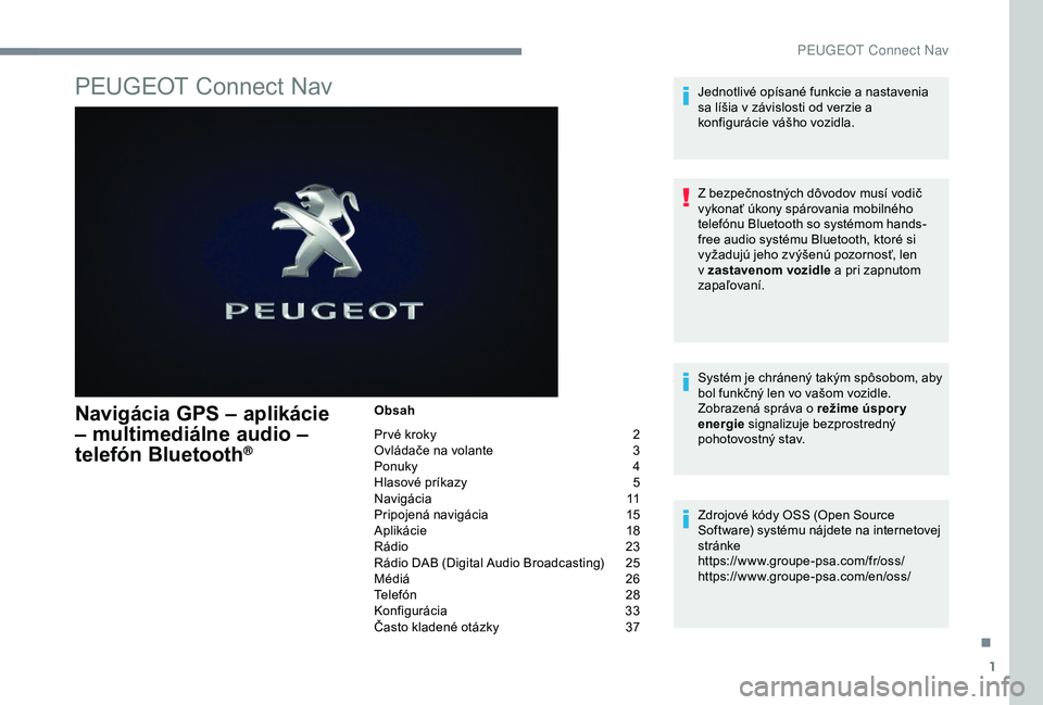 Peugeot 301 2018 Užívateľská príručka (in Slovak) 1
PEUGEOT Connect Nav
Navigácia GPS – aplikácie
– multimediálne audio –
telefón Bluetooth
®
Obsah
Pr vé kroky
2
O
vládače na volante
3
P
onuky
4
H
lasové príkazy
5
N
a v i Peugeot 301 2018 Užívateľská príručka (in Slovak) 1
PEUGEOT Connect Nav
Navigácia GPS – aplikácie
– multimediálne audio –
telefón Bluetooth
®
Obsah
Pr vé kroky
2
O
vládače na volante
3
P
onuky
4
H
lasové príkazy
5
N
a v i