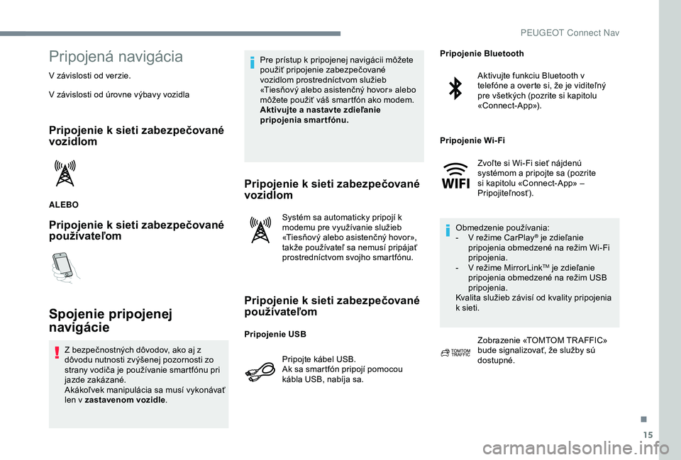 Peugeot 301 2018 Užívateľská príručka (in Slovak) 15
Pripojená navigácia
V závislosti od verzie.
V závislosti od úrovne výbavy vozidla
Pripojenie k sieti zabezpečované
vozidlom
ALEBO
Pripojenie k sieti zabezpečované
používateľom
Spojen Peugeot 301 2018 Užívateľská príručka (in Slovak) 15
Pripojená navigácia
V závislosti od verzie.
V závislosti od úrovne výbavy vozidla
Pripojenie k sieti zabezpečované
vozidlom
ALEBO
Pripojenie k sieti zabezpečované
používateľom
Spojen