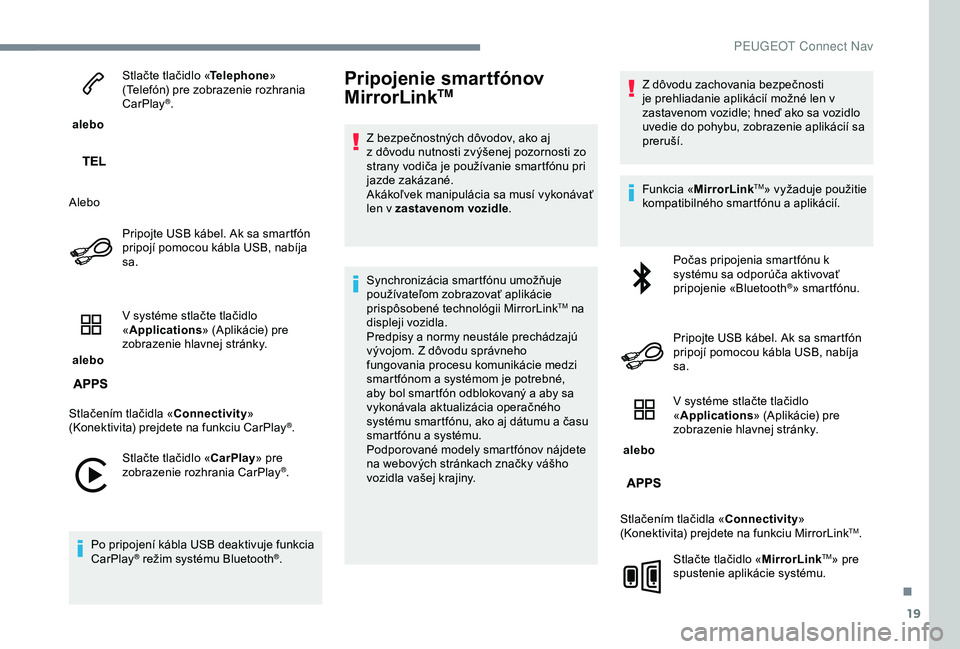 Peugeot 301 2018 Užívateľská príručka (in Slovak) 19
alebo Stlačte tlačidlo «
Telephone»
(Telefón) pre zobrazenie rozhrania
CarPlay
®.
Alebo Pripojte USB kábel. Ak sa smartfón
pripojí pomocou kábla USB, nabíja
sa.
alebo V systéme s Peugeot 301 2018 Užívateľská príručka (in Slovak) 19
alebo Stlačte tlačidlo «
Telephone»
(Telefón) pre zobrazenie rozhrania
CarPlay
®.
Alebo Pripojte USB kábel. Ak sa smartfón
pripojí pomocou kábla USB, nabíja
sa.
alebo V systéme s