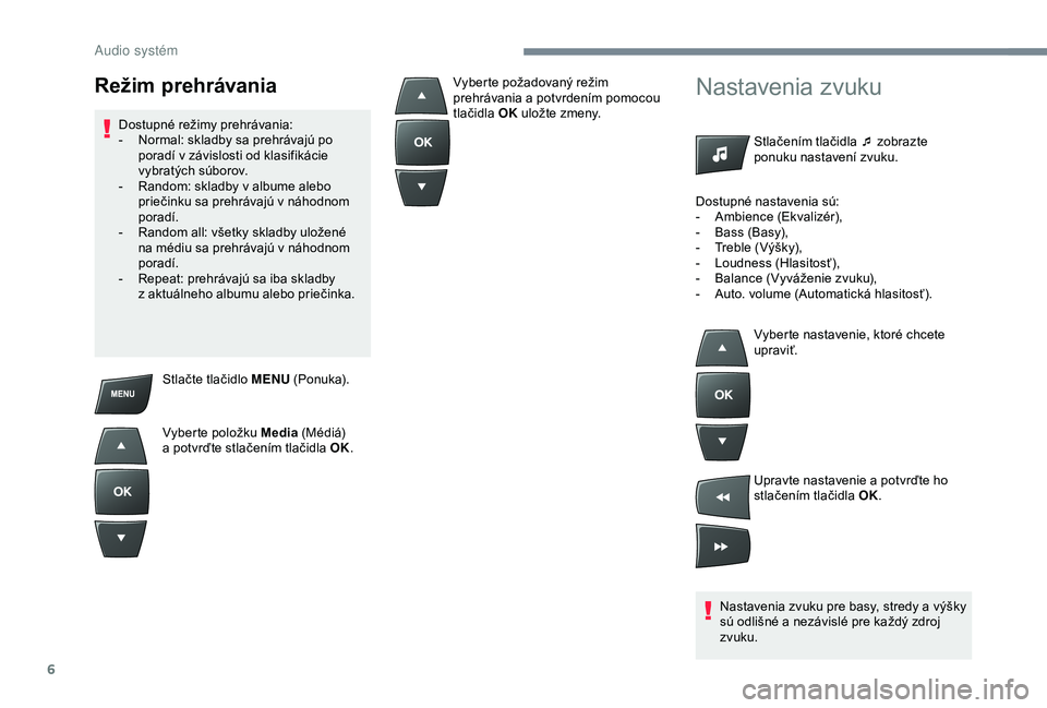 Peugeot 301 2018 Užívateľská príručka (in Slovak) 6
Stlačte tlačidlo MENU (Ponuka).
Vyberte položku Media (Médiá)
a
potvrďte stlačením tlačidla OK.
Nastavenia zvuku
Stlačením tlačidla ¯ zobrazte
ponuku nastavení zvuku.
Nastavenia z Peugeot 301 2018 Užívateľská príručka (in Slovak) 6
Stlačte tlačidlo MENU (Ponuka).
Vyberte položku Media (Médiá)
a
potvrďte stlačením tlačidla OK.
Nastavenia zvuku
Stlačením tlačidla ¯ zobrazte
ponuku nastavení zvuku.
Nastavenia z