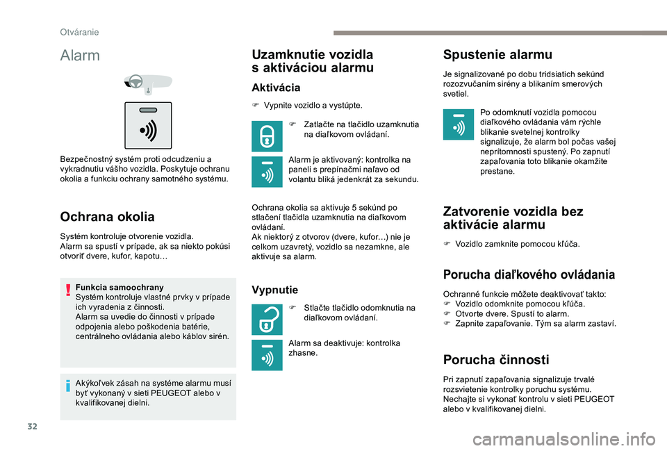 Peugeot 301 2018 Užívateľská príručka (in Slovak) 32
Alarm
Bezpečnostný systém proti odcudzeniu a
vykradnutiu vášho vozidla. Poskytuje ochranu
okolia a funkciu ochrany samotného systému.
Ochrana okolia
Systém kontroluje otvorenie vozidla.
A Peugeot 301 2018 Užívateľská príručka (in Slovak) 32
Alarm
Bezpečnostný systém proti odcudzeniu a
vykradnutiu vášho vozidla. Poskytuje ochranu
okolia a funkciu ochrany samotného systému.
Ochrana okolia
Systém kontroluje otvorenie vozidla.
A