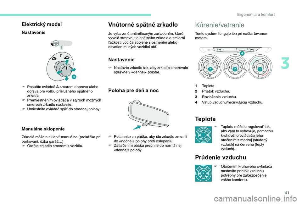 Peugeot 301 2018 Užívateľská príručka (in Slovak) 41
Elektrický model
Nastavenie
F Posuňte ovládač A smerom doprava alebo doľava pre voľbu príslušného spätného
zrkadla.
F
P
remiestnením ovládača v štyroch možných
smeroch zrkadlo Peugeot 301 2018 Užívateľská príručka (in Slovak) 41
Elektrický model
Nastavenie
F Posuňte ovládač A smerom doprava alebo doľava pre voľbu príslušného spätného
zrkadla.
F
P
remiestnením ovládača v štyroch možných
smeroch zrkadlo