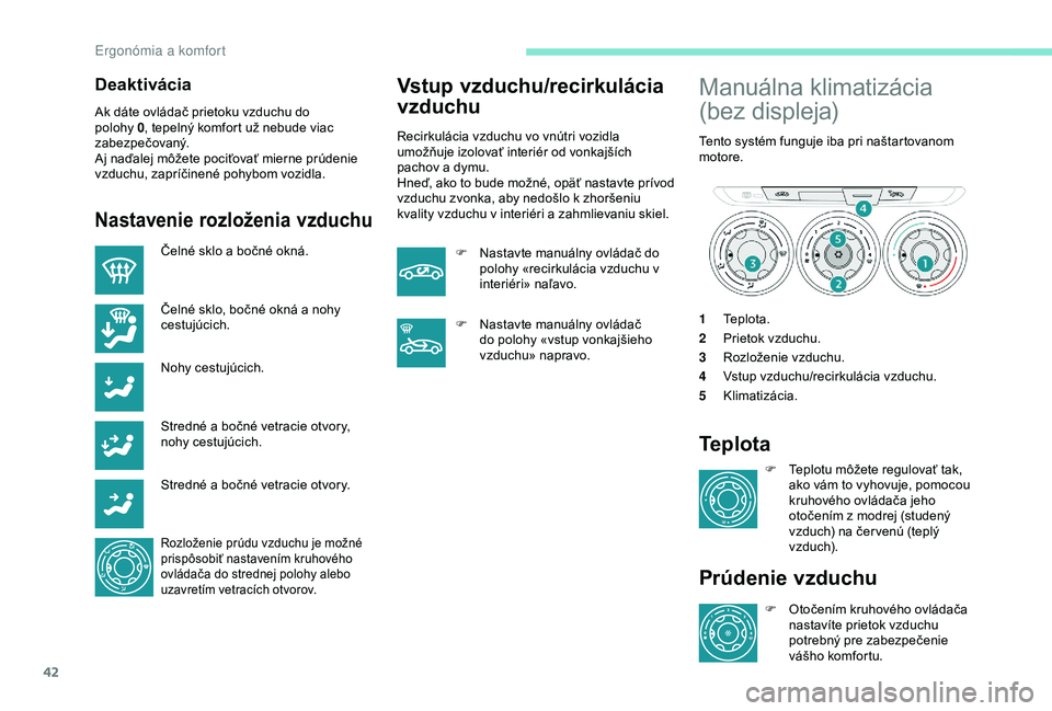 Peugeot 301 2018 Užívateľská príručka (in Slovak) 42
Deaktivácia
Ak dáte ovládač prietoku vzduchu do
polohy 0, tepelný komfort už nebude viac
zabezpečovaný.
Aj naďalej môžete pociťovať mierne prúdenie
vzduchu, zapríčinené pohybom Peugeot 301 2018 Užívateľská príručka (in Slovak) 42
Deaktivácia
Ak dáte ovládač prietoku vzduchu do
polohy 0, tepelný komfort už nebude viac
zabezpečovaný.
Aj naďalej môžete pociťovať mierne prúdenie
vzduchu, zapríčinené pohybom