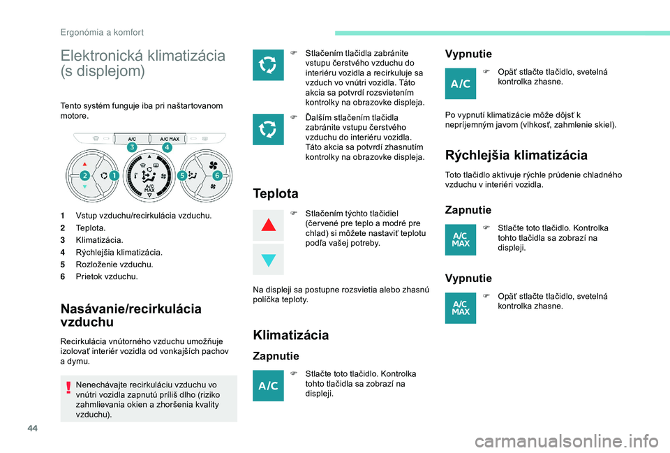 Peugeot 301 2018 Užívateľská príručka (in Slovak) 44
Elektronická klimatizácia
(s displejom)
Tento systém funguje iba pri naštartovanom
motore.
1Vstup vzduchu/recirkulácia vzduchu.
2 Te p l o t a .
3 Klimatizácia.
4 Rýchlejšia klimatizácia Peugeot 301 2018 Užívateľská príručka (in Slovak) 44
Elektronická klimatizácia
(s displejom)
Tento systém funguje iba pri naštartovanom
motore.
1Vstup vzduchu/recirkulácia vzduchu.
2 Te p l o t a .
3 Klimatizácia.
4 Rýchlejšia klimatizácia