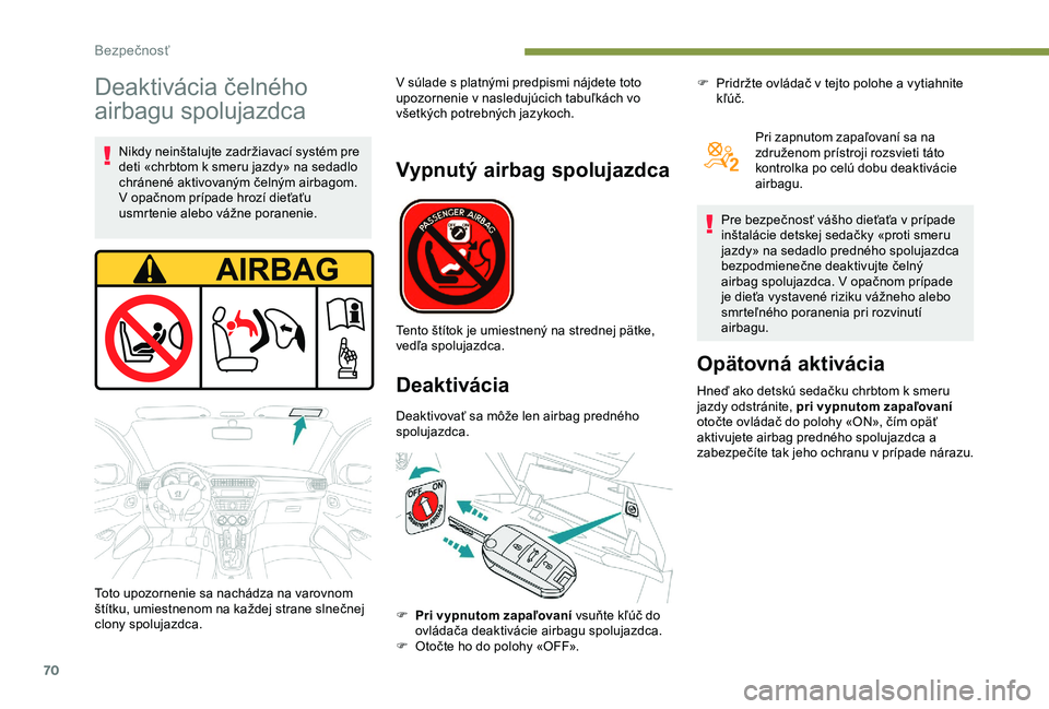 Peugeot 301 2018 Užívateľská príručka (in Slovak) 70
Deaktivácia čelného
airbagu spolujazdca
Nikdy neinštalujte zadržiavací systém pre
deti «chrbtom k smeru jazdy» na sedadlo
chránené aktivovaným čelným airbagom.
V opačnom prípade Peugeot 301 2018 Užívateľská príručka (in Slovak) 70
Deaktivácia čelného
airbagu spolujazdca
Nikdy neinštalujte zadržiavací systém pre
deti «chrbtom k smeru jazdy» na sedadlo
chránené aktivovaným čelným airbagom.
V opačnom prípade