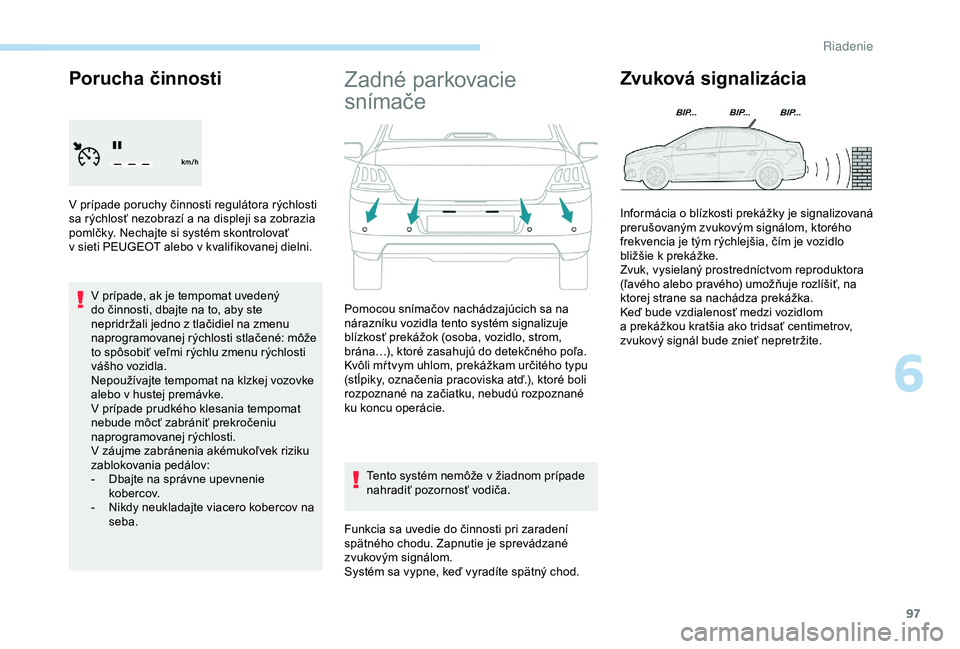 Peugeot 301 2018 Užívateľská príručka (in Slovak) 97
Porucha činnosti
V prípade poruchy činnosti regulátora rýchlosti
s a rýchlosť nezobrazí a na displeji sa zobrazia
pomlčky. Nechajte si systém skontrolovať
v
sieti PEUGEOT alebo v Peugeot 301 2018 Užívateľská príručka (in Slovak) 97
Porucha činnosti
V prípade poruchy činnosti regulátora rýchlosti
s a rýchlosť nezobrazí a na displeji sa zobrazia
pomlčky. Nechajte si systém skontrolovať
v
sieti PEUGEOT alebo v