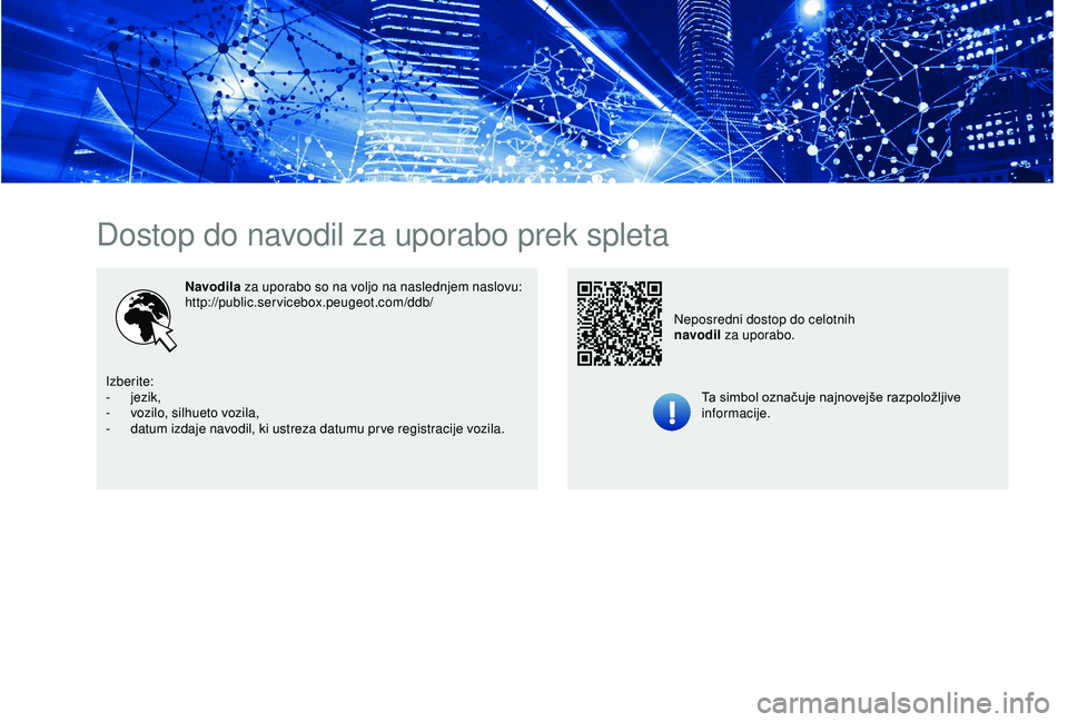 Peugeot 301 2018  Priročnik za lastnika (in Slovenian) Dostop do navodil za uporabo prek spleta
Navodila za uporabo so na voljo na naslednjem naslovu:
http://public.servicebox.peugeot.com/ddb/Ta simbol označuje najnovejše razpoložljive 
informacije.
Ne