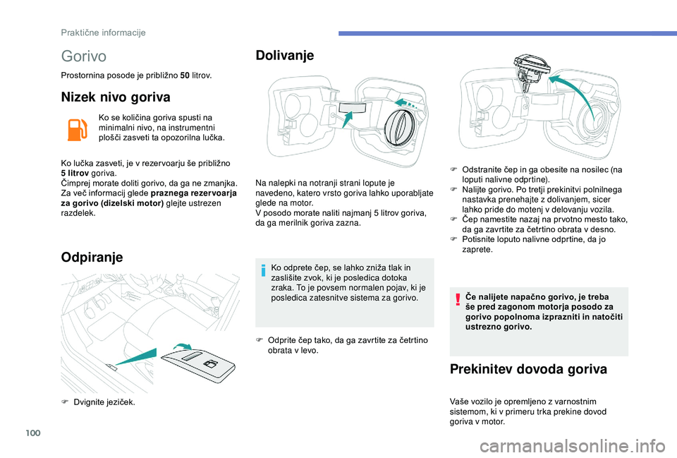 Peugeot 301 2018 Priročnik za lastnika (in Slovenian) 100
Gorivo
Prostornina posode je približno 50 l i t r ov.
Nizek nivo goriva
Ko se količina goriva spusti na
minimalni nivo, na instrumentni
plošči zasveti ta opozorilna lučka.
Ko lučka zasveti Peugeot 301 2018 Priročnik za lastnika (in Slovenian) 100
Gorivo
Prostornina posode je približno 50 l i t r ov.
Nizek nivo goriva
Ko se količina goriva spusti na
minimalni nivo, na instrumentni
plošči zasveti ta opozorilna lučka.
Ko lučka zasveti
