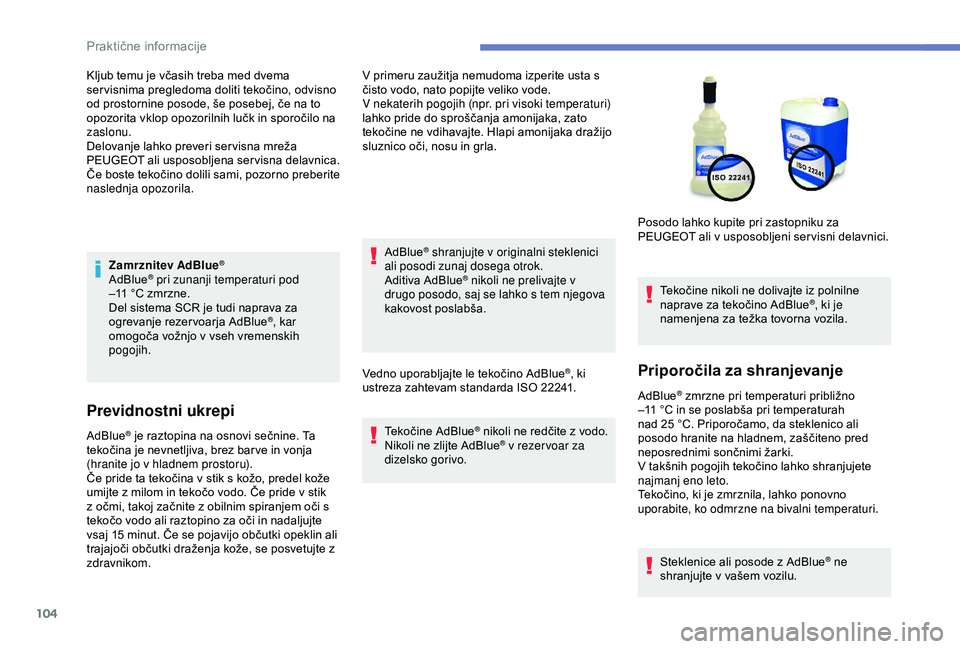 Peugeot 301 2018 Priročnik za lastnika (in Slovenian) 104
Zamrznitev AdBlue®
AdBlue® pri zunanji temperaturi pod
–11
°C zmrzne.
Del sistema SCR je tudi naprava za
ogrevanje rezervoarja AdBlue
®, kar
omogoča vožnjo v vseh vremenskih
pogojih. Peugeot 301 2018 Priročnik za lastnika (in Slovenian) 104
Zamrznitev AdBlue®
AdBlue® pri zunanji temperaturi pod
–11
°C zmrzne.
Del sistema SCR je tudi naprava za
ogrevanje rezervoarja AdBlue
®, kar
omogoča vožnjo v vseh vremenskih
pogojih.