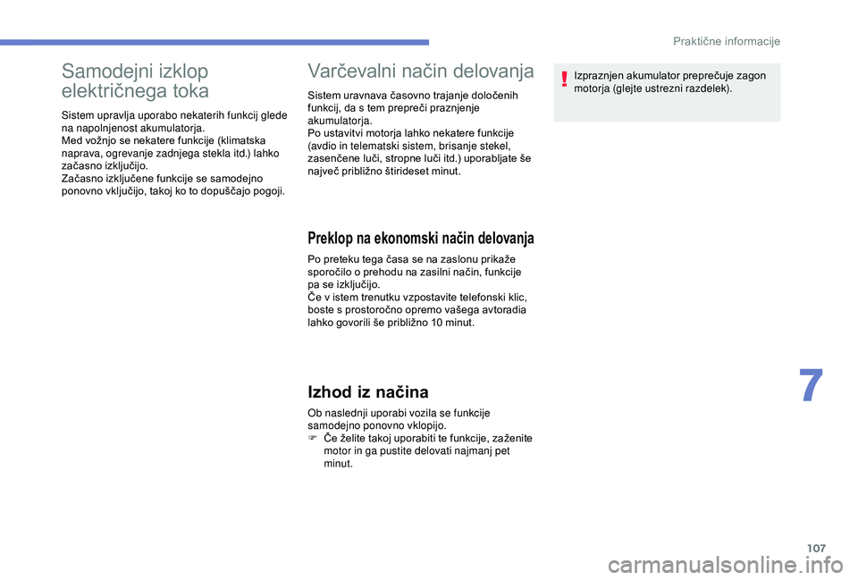 Peugeot 301 2018 Priročnik za lastnika (in Slovenian) 107
Samodejni izklop
električnega toka
Sistem upravlja uporabo nekaterih funkcij glede
na napolnjenost akumulatorja.
Med vožnjo se nekatere funkcije (klimatska
naprava, ogrevanje zadnjega stekla Peugeot 301 2018 Priročnik za lastnika (in Slovenian) 107
Samodejni izklop
električnega toka
Sistem upravlja uporabo nekaterih funkcij glede
na napolnjenost akumulatorja.
Med vožnjo se nekatere funkcije (klimatska
naprava, ogrevanje zadnjega stekla