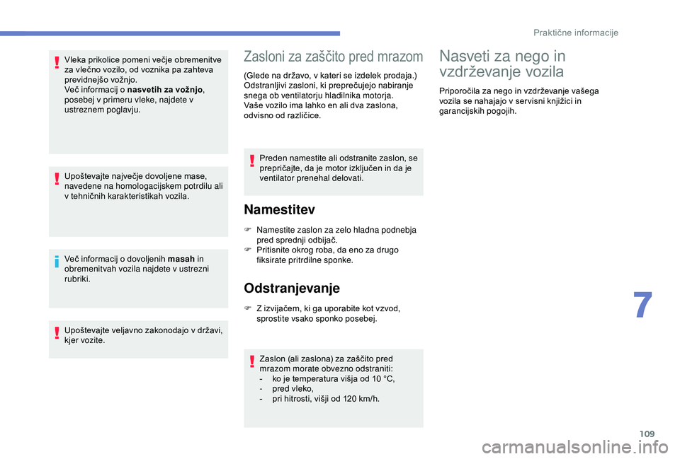 Peugeot 301 2018 Priročnik za lastnika (in Slovenian) 109
Vleka prikolice pomeni večje obremenitve
za vlečno vozilo, od voznika pa zahteva
previdnejšo vožnjo.
Več informacij o nasvetih za vožnjo,
posebej v primeru vleke, najdete v
ustreznem pog Peugeot 301 2018 Priročnik za lastnika (in Slovenian) 109
Vleka prikolice pomeni večje obremenitve
za vlečno vozilo, od voznika pa zahteva
previdnejšo vožnjo.
Več informacij o nasvetih za vožnjo,
posebej v primeru vleke, najdete v
ustreznem pog