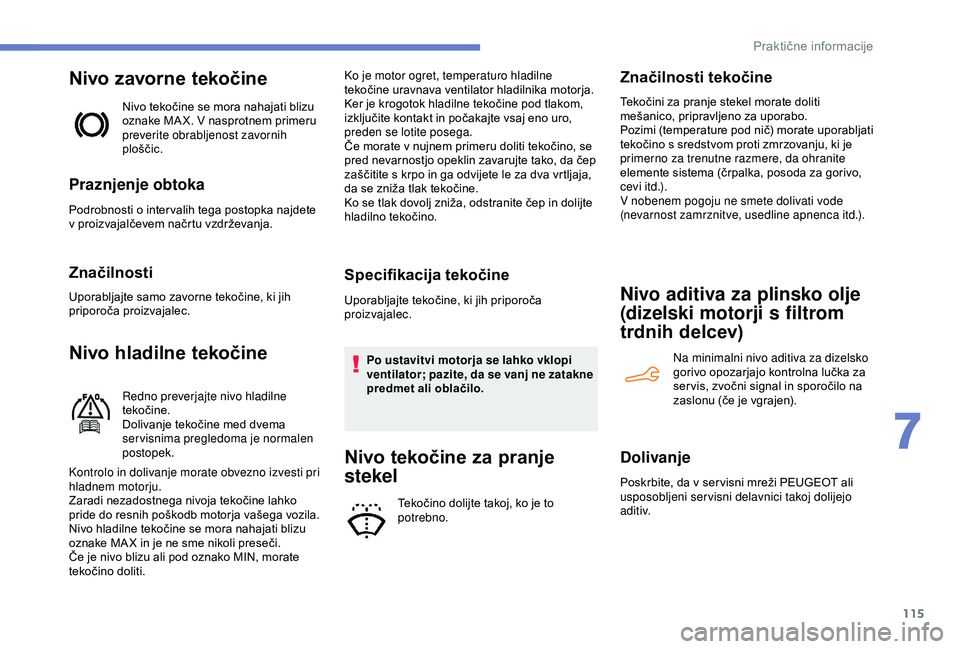 Peugeot 301 2018 Priročnik za lastnika (in Slovenian) 115
Nivo zavorne tekočine
Nivo tekočine se mora nahajati blizu
oznake MA X. V nasprotnem primeru
preverite obrabljenost zavornih
ploščic.
Praznjenje obtoka
Podrobnosti o inter valih tega postop Peugeot 301 2018 Priročnik za lastnika (in Slovenian) 115
Nivo zavorne tekočine
Nivo tekočine se mora nahajati blizu
oznake MA X. V nasprotnem primeru
preverite obrabljenost zavornih
ploščic.
Praznjenje obtoka
Podrobnosti o inter valih tega postop