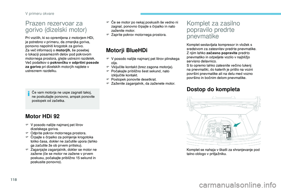Peugeot 301 2018 Priročnik za lastnika (in Slovenian) 118
Prazen rezervoar za
gorivo (dizelski motor)
Pri vozilih, ki so opremljena z motorjem HDi,
je potrebno v primeru, da zmanjka goriva,
ponovno napolniti krogotok za gorivo.
Za več informacij o mo Peugeot 301 2018 Priročnik za lastnika (in Slovenian) 118
Prazen rezervoar za
gorivo (dizelski motor)
Pri vozilih, ki so opremljena z motorjem HDi,
je potrebno v primeru, da zmanjka goriva,
ponovno napolniti krogotok za gorivo.
Za več informacij o mo