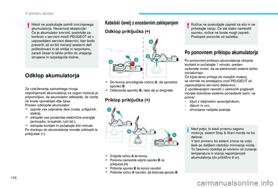Peugeot 301 2018 Priročnik za lastnika (in Slovenian) 138
Nikoli ne poskušajte polniti zmrznjenega
akumulatorja. Nevarnost eksplozije!
Če je akumulator zmrznil, poskrbite za
kontrolo v ser visni mreži PEUGEOT ali v
usposobljeni servisni delavnici, Peugeot 301 2018 Priročnik za lastnika (in Slovenian) 138
Nikoli ne poskušajte polniti zmrznjenega
akumulatorja. Nevarnost eksplozije!
Če je akumulator zmrznil, poskrbite za
kontrolo v ser visni mreži PEUGEOT ali v
usposobljeni servisni delavnici,