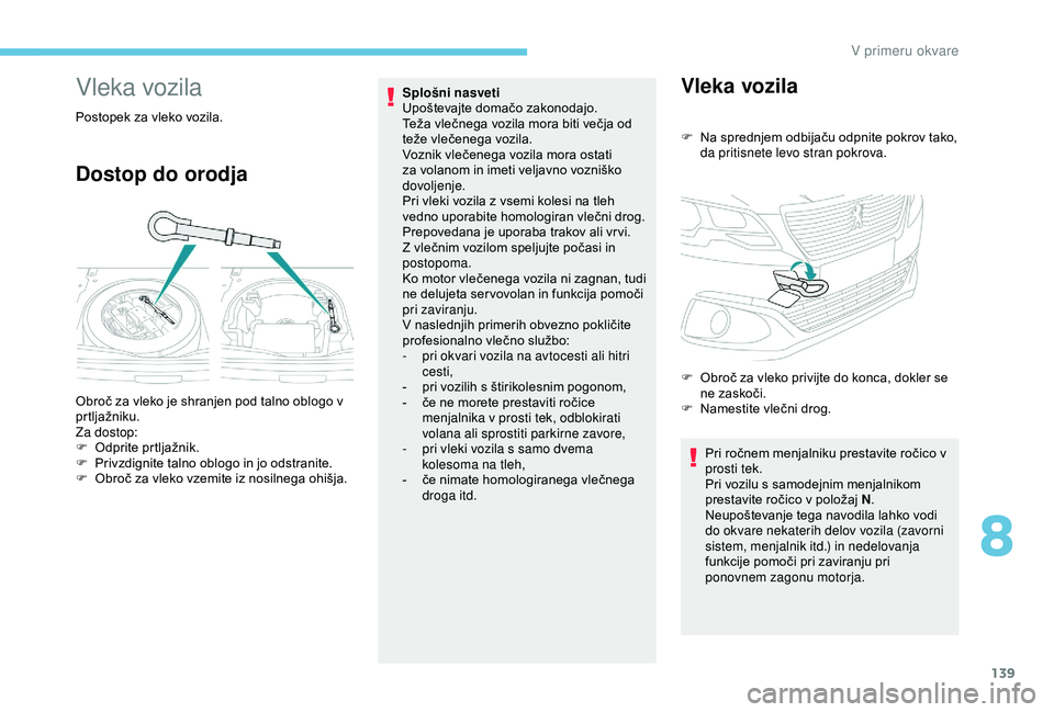 Peugeot 301 2018 Priročnik za lastnika (in Slovenian) 139
Vleka vozila
Postopek za vleko vozila.
Dostop do orodja
Splošni nasveti
Upoštevajte domačo zakonodajo.
Teža vlečnega vozila mora biti večja od
teže vlečenega vozila.
Voznik vlečenega vo Peugeot 301 2018 Priročnik za lastnika (in Slovenian) 139
Vleka vozila
Postopek za vleko vozila.
Dostop do orodja
Splošni nasveti
Upoštevajte domačo zakonodajo.
Teža vlečnega vozila mora biti večja od
teže vlečenega vozila.
Voznik vlečenega vo