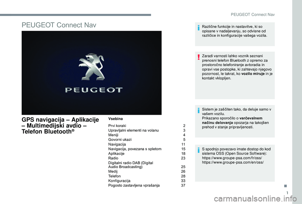 Peugeot 301 2018 Priročnik za lastnika (in Slovenian) 1
PEUGEOT Connect Nav
GPS navigacija – Aplikacije
– Multimedijski avdio –
Telefon Bluetooth
®
Vsebina
Pr vi koraki
2
U
pravljalni elementi na volanu
3
M
eniji
4
G
ovorni ukazi
5
N
a Peugeot 301 2018 Priročnik za lastnika (in Slovenian) 1
PEUGEOT Connect Nav
GPS navigacija – Aplikacije
– Multimedijski avdio –
Telefon Bluetooth
®
Vsebina
Pr vi koraki
2
U
pravljalni elementi na volanu
3
M
eniji
4
G
ovorni ukazi
5
N
a