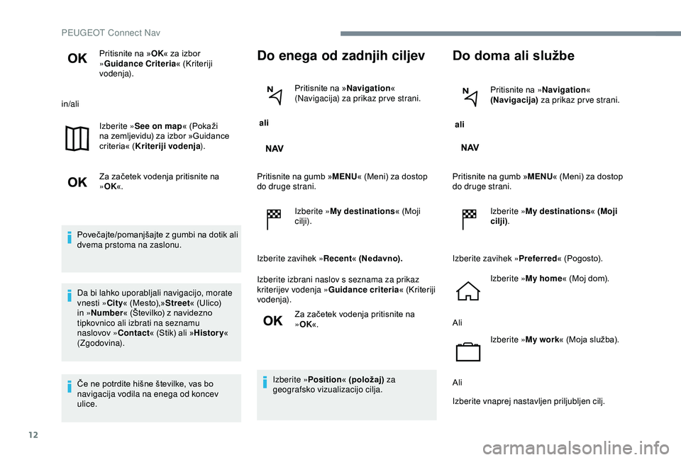 Peugeot 301 2018 Priročnik za lastnika (in Slovenian) 12
Pritisnite na »OK« za izbor
» Guidance Criteria « (Kriteriji
vodenja).
in/ali Izberite »See on map « (Pokaži
na zemljevidu) za izbor »Guidance
criteria« ( Kriteriji vodenja ).
Za zače Peugeot 301 2018 Priročnik za lastnika (in Slovenian) 12
Pritisnite na »OK« za izbor
» Guidance Criteria « (Kriteriji
vodenja).
in/ali Izberite »See on map « (Pokaži
na zemljevidu) za izbor »Guidance
criteria« ( Kriteriji vodenja ).
Za zače