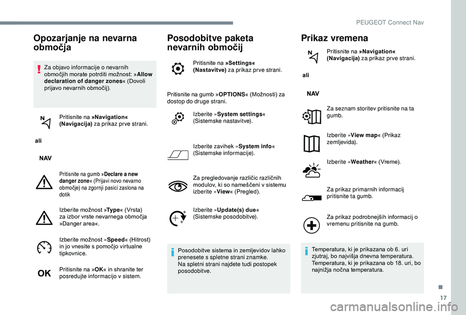 Peugeot 301 2018 Priročnik za lastnika (in Slovenian) 17
Za objavo informacije o nevarnih
območjih morate potrditi možnost: »Allow
declaration of danger zones « (Dovoli
prijavo nevarnih območij).
ali Pritisnite na
»Navigation«
(Navigacija) Peugeot 301 2018 Priročnik za lastnika (in Slovenian) 17
Za objavo informacije o nevarnih
območjih morate potrditi možnost: »Allow
declaration of danger zones « (Dovoli
prijavo nevarnih območij).
ali Pritisnite na
»Navigation«
(Navigacija)