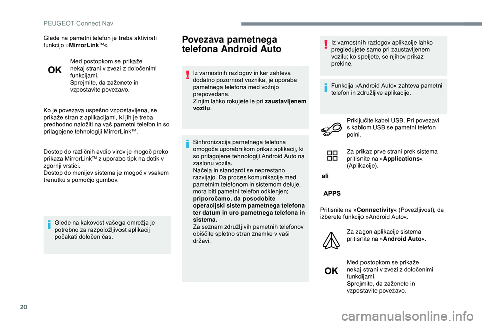 Peugeot 301 2018 Priročnik za lastnika (in Slovenian) 20
Glede na pametni telefon je treba aktivirati
funkcijo »MirrorLinkTM«.
Med postopkom se prikaže
nekaj strani v zvezi z določenimi
funkcijami.
Sprejmite, da zaženete in
vzpostavite povezavo. Peugeot 301 2018 Priročnik za lastnika (in Slovenian) 20
Glede na pametni telefon je treba aktivirati
funkcijo »MirrorLinkTM«.
Med postopkom se prikaže
nekaj strani v zvezi z določenimi
funkcijami.
Sprejmite, da zaženete in
vzpostavite povezavo.