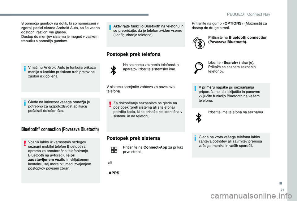 Peugeot 301 2018 Priročnik za lastnika (in Slovenian) 21
S pomočjo gumbov na dotik, ki so nameščeni v
zgornji pasici ekrana Android Auto, so še vedno
dostopni različni viri glasbe.
Dostop do menijev sistema je mogoč v vsakem
trenutku s pomočjo Peugeot 301 2018 Priročnik za lastnika (in Slovenian) 21
S pomočjo gumbov na dotik, ki so nameščeni v
zgornji pasici ekrana Android Auto, so še vedno
dostopni različni viri glasbe.
Dostop do menijev sistema je mogoč v vsakem
trenutku s pomočjo