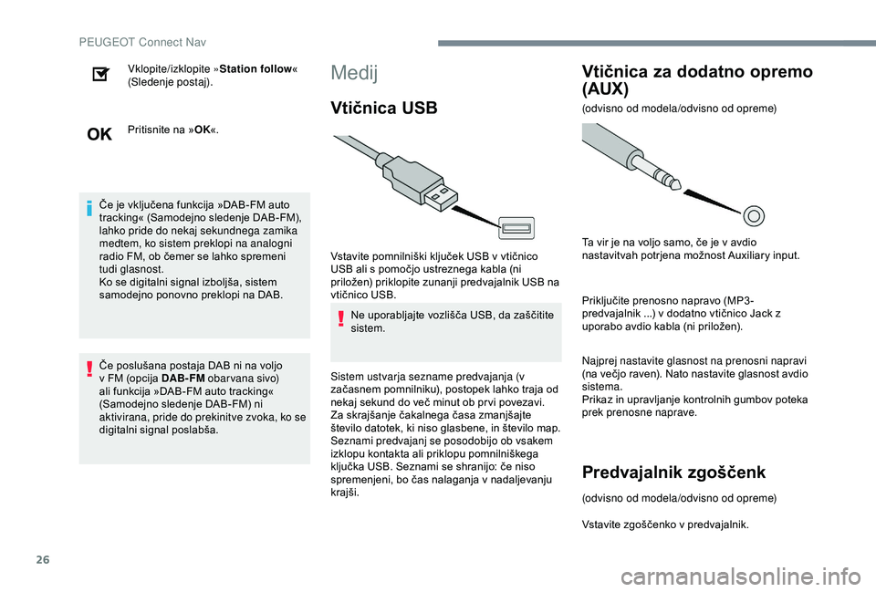 Peugeot 301 2018 Priročnik za lastnika (in Slovenian) 26
Vklopite/izklopite »Station follow«
(Sledenje postaj).
Pritisnite na » OK«.
Če je vključena funkcija »DAB-FM auto
tracking« (Samodejno sledenje DAB-FM),
lahko pride do nekaj sekundnega z Peugeot 301 2018 Priročnik za lastnika (in Slovenian) 26
Vklopite/izklopite »Station follow«
(Sledenje postaj).
Pritisnite na » OK«.
Če je vključena funkcija »DAB-FM auto
tracking« (Samodejno sledenje DAB-FM),
lahko pride do nekaj sekundnega z